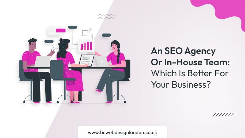 An SEO Agency Or In-House Team: Which Is Better For Your Business?